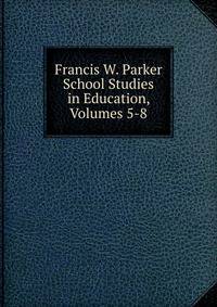 Francis W. Parker School Studies in Education, Volumes 5-8