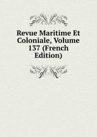 Revue Maritime Et Coloniale, Volume 137 (French Edition)