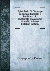Epistolario Di Giuseppe La Farina: Raccolto E Publicato I.E. Pubblicato Da Ausonio Franchi, Volume 2 (Italian Edition)