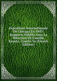 Exposition Internationale De Chicago En 1893: Rapports Publies Sous La Direction De Camille Krantz. Comite 34 (French Edition)