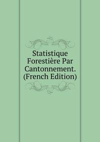 Statistique Forestiere Par Cantonnement. (French Edition)