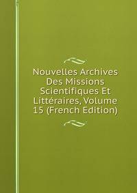 Nouvelles Archives Des Missions Scientifiques Et Litteraires, Volume 15 (French Edition)