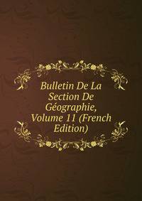 Bulletin De La Section De Geographie, Volume 11 (French Edition)