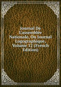 Journal De L'assembl?e Nationale, Ou Journal Logographique, Volume 12 (French Edition)