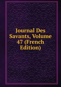 Journal Des Savants, Volume 47 (French Edition)