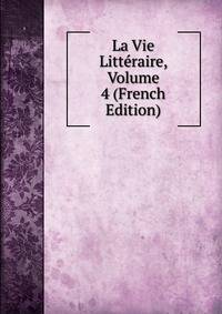 La Vie Litteraire, Volume 4 (French Edition)