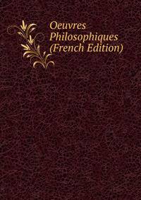 Oeuvres Philosophiques (French Edition)