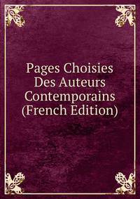 Pages Choisies Des Auteurs Contemporains (French Edition)