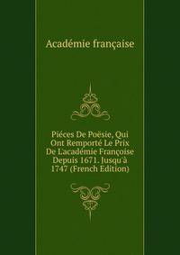 Pi?ces De Po?sie, Qui Ont Remport? Le Prix De L'acad?mie Fran?oise Depuis 1671. Jusqu'? 1747 (French Edition)