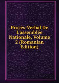 Proc?s-Verbal De L'assembl?e Nationale, Volume 2 (Romanian Edition)