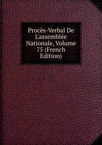 Proc?s-Verbal De L'assembl?e Nationale, Volume 75 (French Edition)