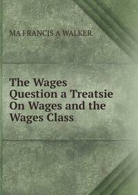 The Wages Question a Treatsie On Wages and the Wages Class