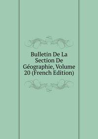 Bulletin De La Section De Geographie, Volume 20 (French Edition)
