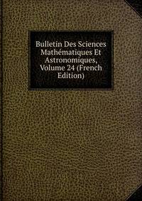 Bulletin Des Sciences Mathematiques Et Astronomiques, Volume 24 (French Edition)