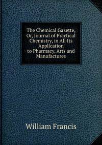 The Chemical Gazette, Or, Journal of Practical Chemistry, in All Its Application to Pharmacy, Arts and Manufactures