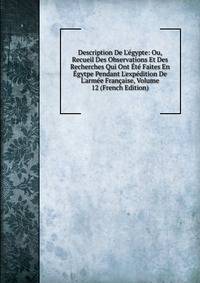 Description De L'?gypte: Ou, Recueil Des Observations Et Des Recherches Qui Ont ?t? Faites En ?gytpe Pendant L'exp?dition De L'arm?e Fran?aise, Volume 12 (French Edition)