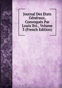 Journal Des Etats Generaux, Convoques Par Louis Xvi., Volume 3 (French Edition)