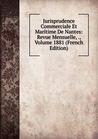 Jurisprudence Commerciale Et Maritime De Nantes: Revue Mensuelle, ., Volume 1881 (French Edition)