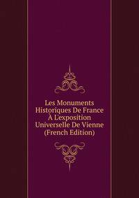 Les Monuments Historiques De France ? L'exposition Universelle De Vienne (French Edition)