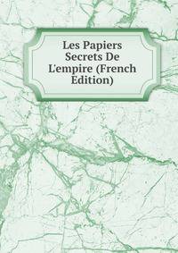 Les Papiers Secrets De L'empire (French Edition)