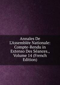 Annales De L'Assembl?e Nationale: Compte-Rendu in Extenso Des S?ances., Volume 14 (French Edition)