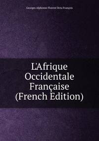 L'Afrique Occidentale Fran?aise (French Edition)