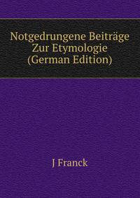 Notgedrungene Beitrage Zur Etymologie (German Edition)