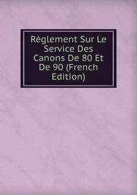 Reglement Sur Le Service Des Canons De 80 Et De 90 (French Edition)