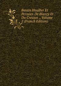 Bassin Houiller Et Permien De Blanzy Et Du Creusot ., Volume 2 (French Edition)
