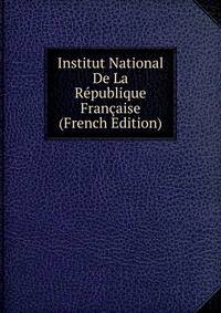 Institut National De La Republique Francaise (French Edition)