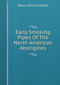 Early Smoking Pipes Of The North American Aborigines
