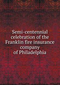 Semi-centennial celebration of the Franklin fire insurance company of Philadelphia