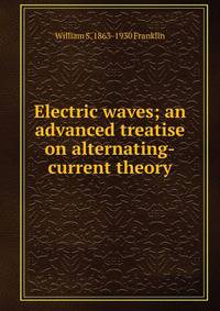 Electric waves; an advanced treatise on alternating-current theory