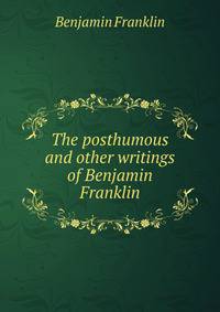 The posthumous and other writings of Benjamin Franklin