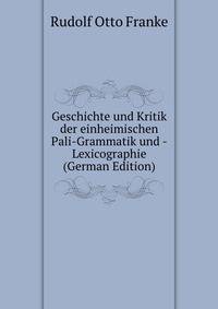 Geschichte und Kritik der einheimischen Pali-Grammatik und -Lexicographie (German Edition)
