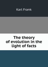The theory of evolution in the light of facts