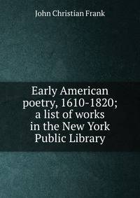 Early American poetry, 1610-1820; a list of works in the New York Public Library