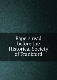 Papers read before the Historical Society of Frankford
