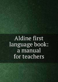 Aldine first language book: a manual for teachers