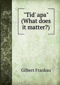 "Tid' apa" (What does it matter?)