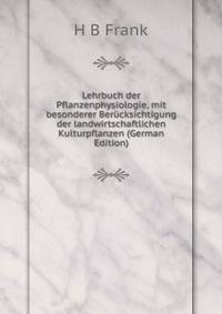 Lehrbuch der Pflanzenphysiologie, mit besonderer Berucksichtigung der landwirtschaftlichen Kulturpflanzen (German Edition)