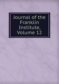 Journal of the Franklin Institute, Volume 12