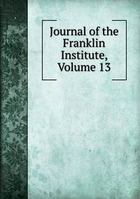 Journal of the Franklin Institute, Volume 13