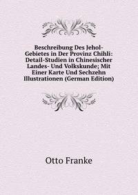 Beschreibung Des Jehol-Gebietes in Der Provinz Chihli: Detail-Studien in Chinesischer Landes- Und Volkskunde; Mit Einer Karte Und Sechzehn Illustrationen (German Edition)