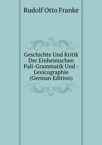 Geschichte Und Kritik Der Einheimschen Pali-Grammatik Und -Lexicographie (German Edition)