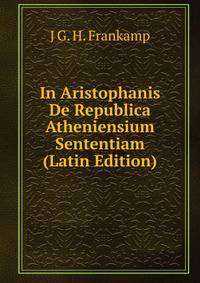 In Aristophanis De Republica Atheniensium Sententiam (Latin Edition)