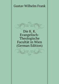 Die K. K. Evangelisch-Theologische Facultat in Wien (German Edition)