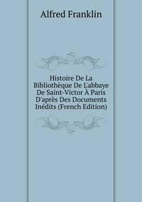 Histoire De La Biblioth?que De L'abbaye De Saint-Victor ? Paris D'apr?s Des Documents In?dits (French Edition)