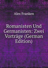 Romanisten Und Germanisten: Zwei Vortrage (German Edition)