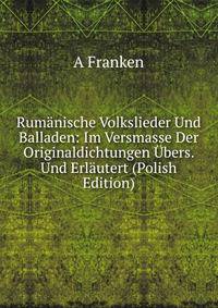 Rumanische Volkslieder Und Balladen: Im Versmasse Der Originaldichtungen Ubers. Und Erlautert (Polish Edition)